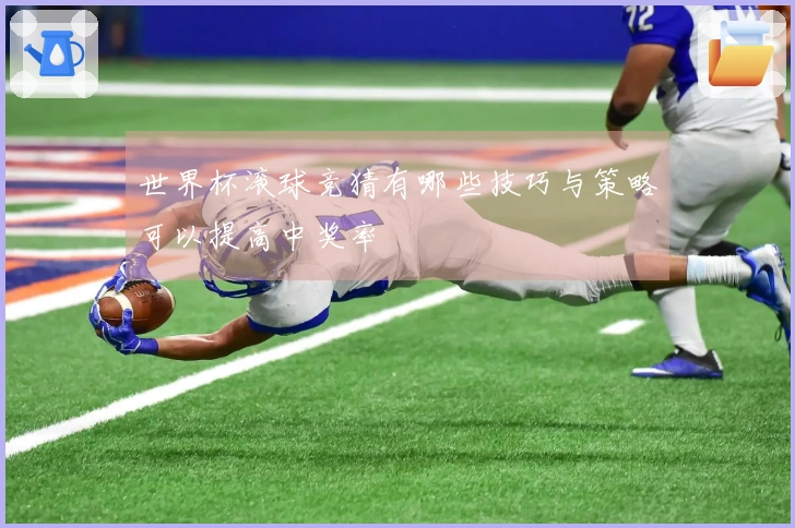 世界杯滚球竞猜有哪些技巧与策略可以提高中奖率