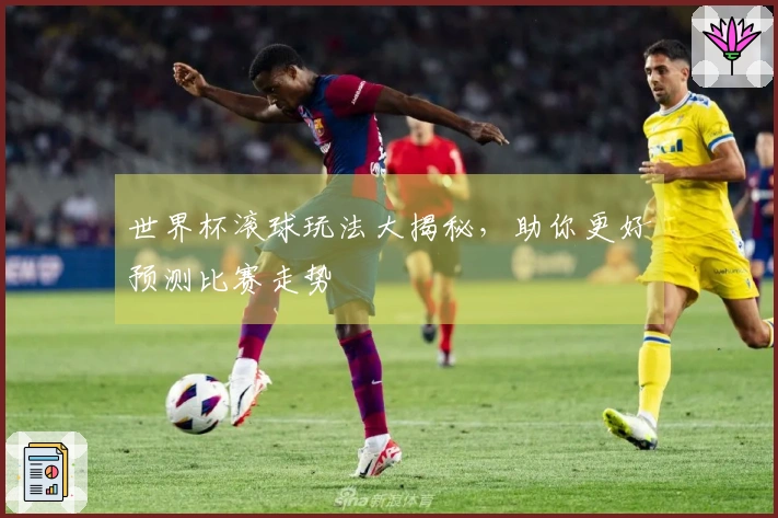 世界杯滚球玩法大揭秘，助你更好预测比赛走势