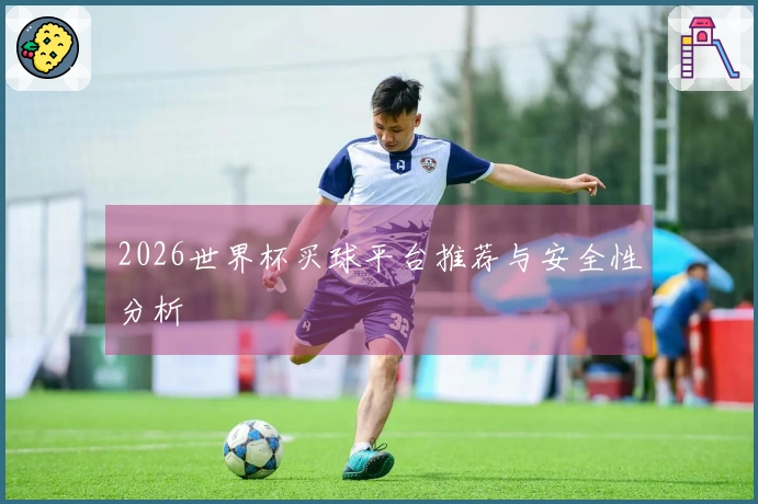 2026世界杯买球平台推荐与安全性分析